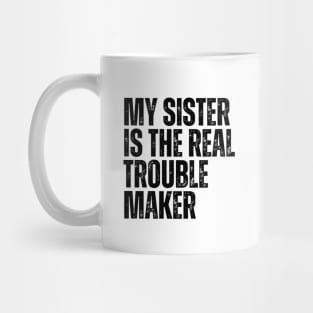 My Sister Is The Real Trouble Maker Mug